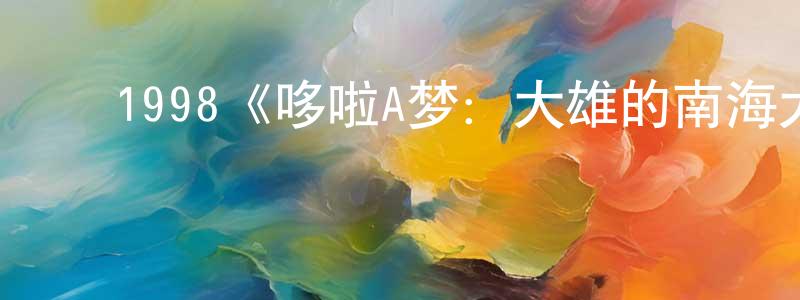 ﻿包立军的网络影视资源,﻿1998《哆啦A梦：大雄的南海大冒险》完整版电影/在线观看/百度云-美剧天堂